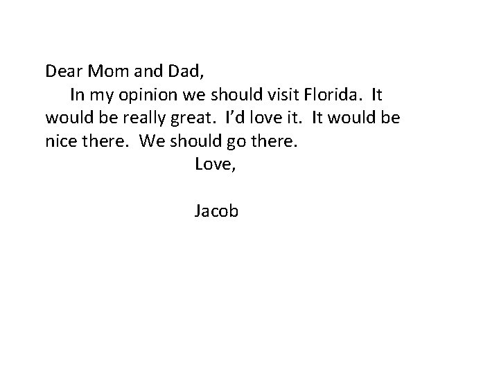 Dear Mom and Dad, In my opinion we should visit Florida. It would be