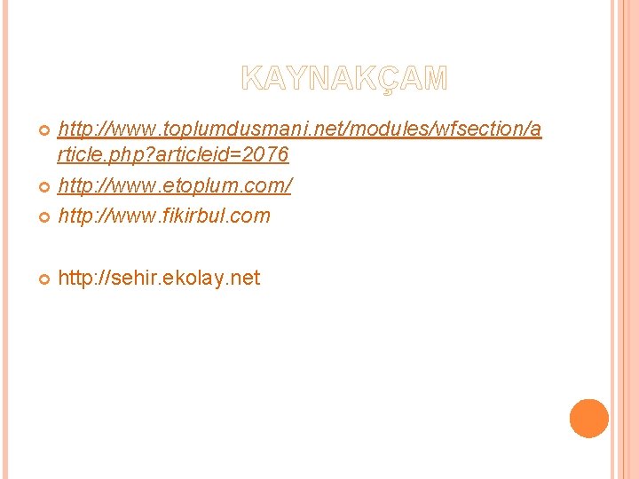 KAYNAKÇAM http: //www. toplumdusmani. net/modules/wfsection/a rticle. php? articleid=2076 http: //www. etoplum. com/ http: //www.