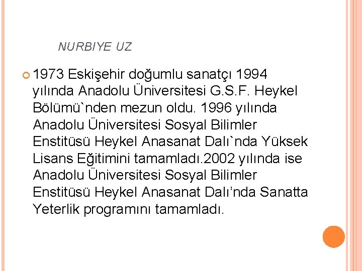 NURBIYE UZ 1973 Eskişehir doğumlu sanatçı 1994 yılında Anadolu Üniversitesi G. S. F. Heykel