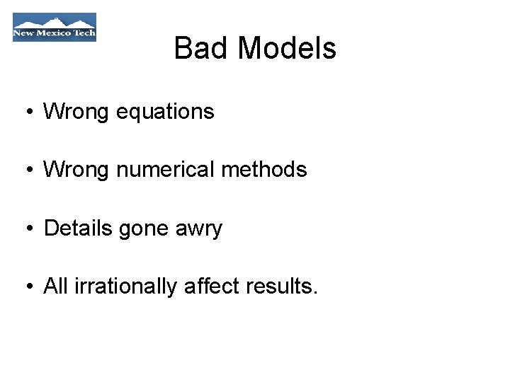 Bad Models • Wrong equations • Wrong numerical methods • Details gone awry •