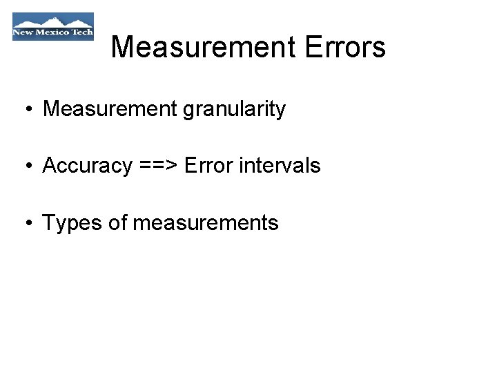 Measurement Errors • Measurement granularity • Accuracy ==> Error intervals • Types of measurements