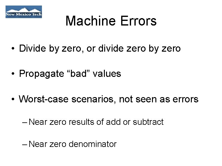 Machine Errors • Divide by zero, or divide zero by zero • Propagate “bad”