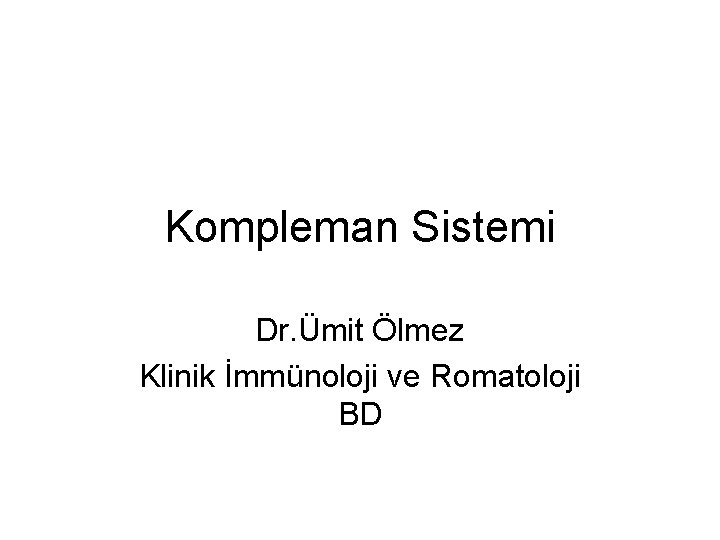 Kompleman Sistemi Dr. Ümit Ölmez Klinik İmmünoloji ve Romatoloji BD 