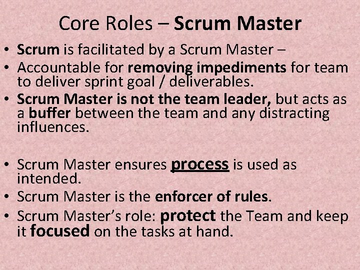 Core Roles – Scrum Master • Scrum is facilitated by a Scrum Master –