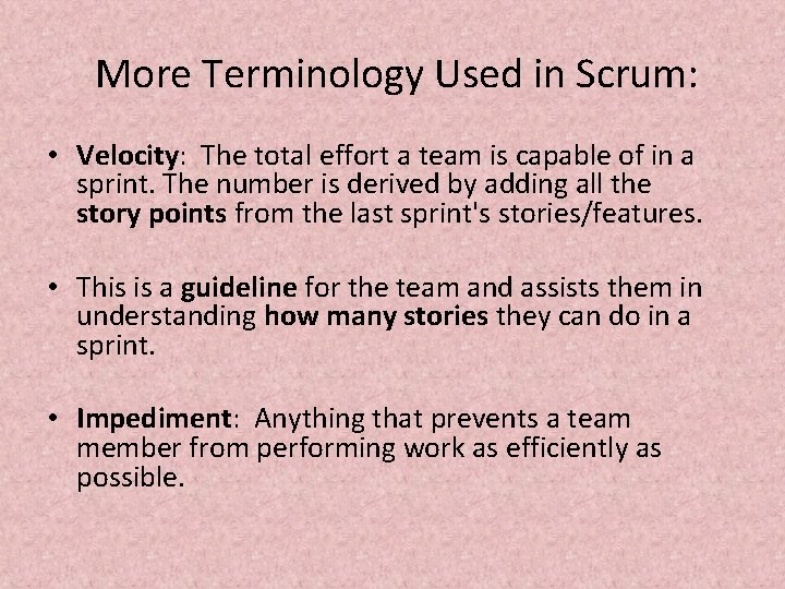  More Terminology Used in Scrum: • Velocity: The total effort a team is