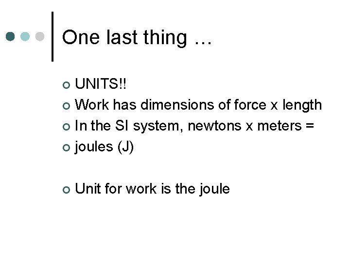 One last thing … UNITS!! ¢ Work has dimensions of force x length ¢