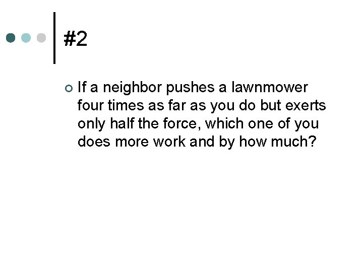 #2 ¢ If a neighbor pushes a lawnmower four times as far as you