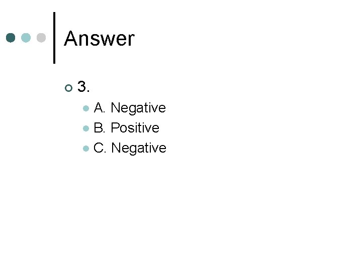 Answer ¢ 3. A. Negative l B. Positive l C. Negative l 