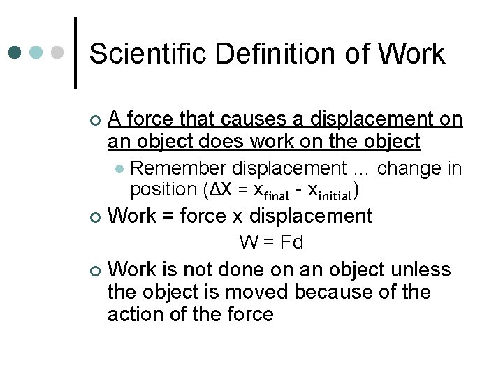 Scientific Definition of Work ¢ A force that causes a displacement on an object