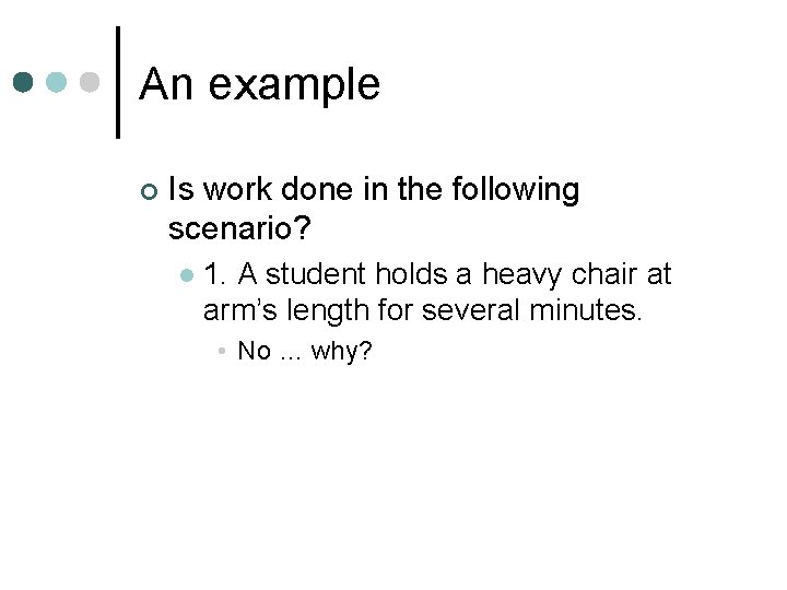 An example ¢ Is work done in the following scenario? l 1. A student