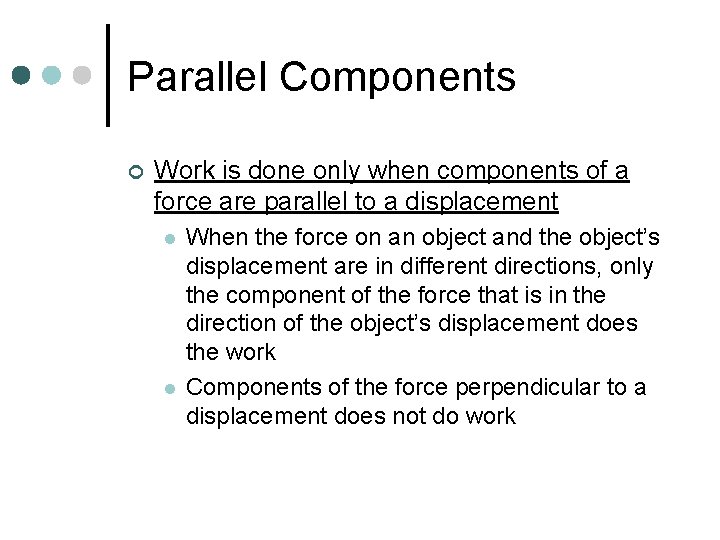 Parallel Components ¢ Work is done only when components of a force are parallel