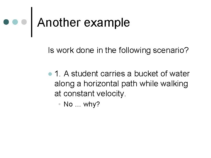 Another example Is work done in the following scenario? l 1. A student carries