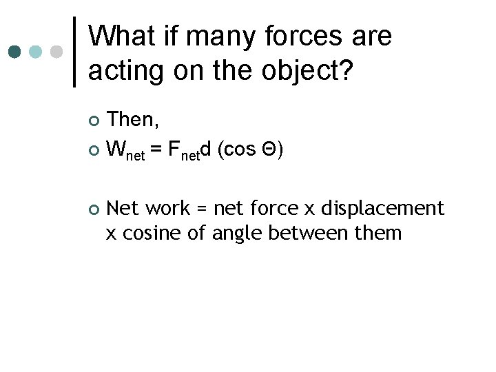 What if many forces are acting on the object? Then, ¢ Wnet = Fnetd