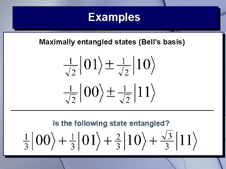 Examples Maximally entangled states (Bell's basis) Is the following state entangled? 