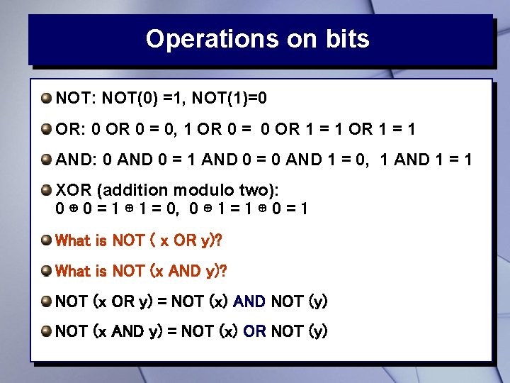 Operations on bits NOT: NOT(0) =1, NOT(1)=0 OR: 0 OR 0 = 0, 1