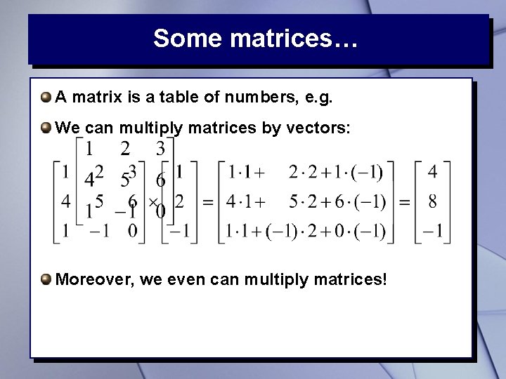 Some matrices… A matrix is a table of numbers, e. g. We can multiply