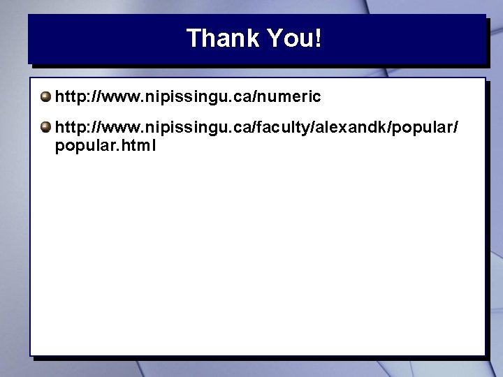 Thank You! http: //www. nipissingu. ca/numeric http: //www. nipissingu. ca/faculty/alexandk/popular/ popular. html 