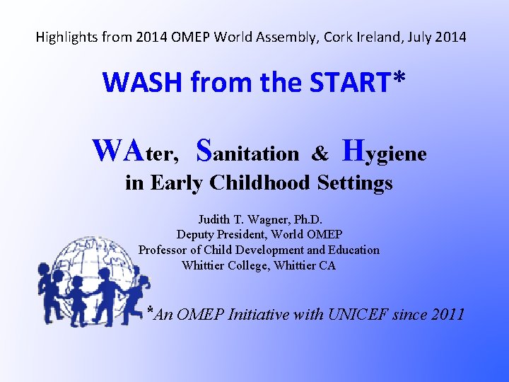 Highlights from 2014 OMEP World Assembly, Cork Ireland, July 2014 WASH from the START*