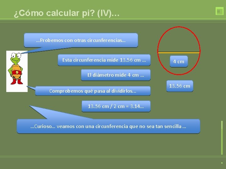 ¿Cómo calcular pi? (IV)… …Probemos con otras circunferencias… Esta circunferencia mide 13. 56 cm