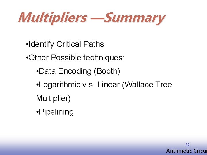 Multipliers —Summary • Identify Critical Paths • Other Possible techniques: • Data Encoding (Booth)