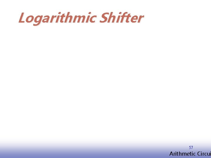 Logarithmic Shifter 57 EE 141 Arithmetic Circui 
