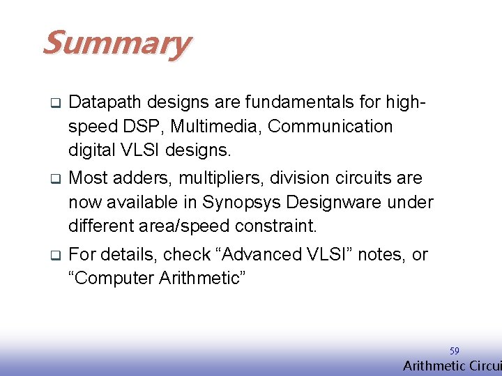 Summary q Datapath designs are fundamentals for highspeed DSP, Multimedia, Communication digital VLSI designs.