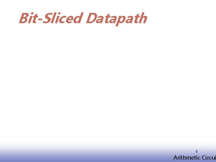 Bit-Sliced Datapath 6 EE 141 Arithmetic Circui 