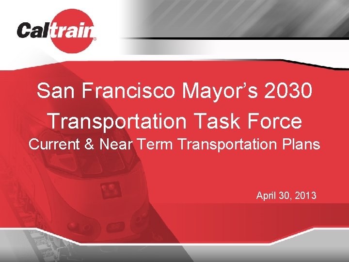 San Francisco Mayor’s 2030 Transportation Task Force Current & Near Term Transportation Plans April