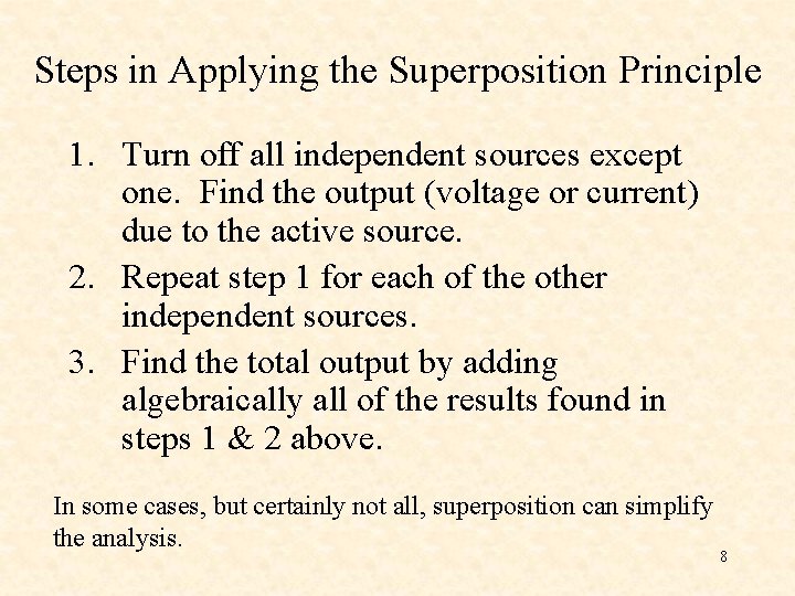 Steps in Applying the Superposition Principle 1. Turn off all independent sources except one. Steps in Applying the Superposition Principle 1. Turn off all independent sources except one.