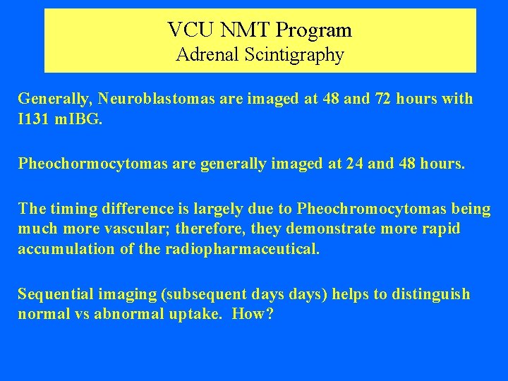 VCU NMT Program Adrenal Scintigraphy Generally, Neuroblastomas are imaged at 48 and 72 hours