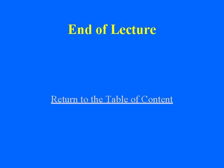 End of Lecture Return to the Table of Content 