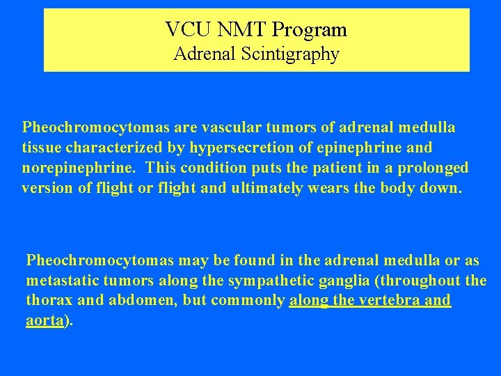 VCU NMT Program Adrenal Scintigraphy Pheochromocytomas are vascular tumors of adrenal medulla tissue characterized