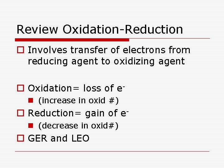 Review Oxidation-Reduction o Involves transfer of electrons from reducing agent to oxidizing agent o Review Oxidation-Reduction o Involves transfer of electrons from reducing agent to oxidizing agent o