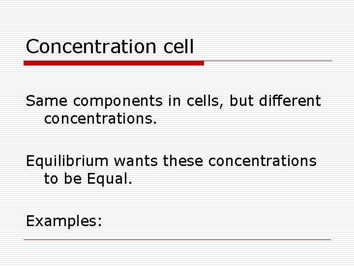 Concentration cell Same components in cells, but different concentrations. Equilibrium wants these concentrations to Concentration cell Same components in cells, but different concentrations. Equilibrium wants these concentrations to