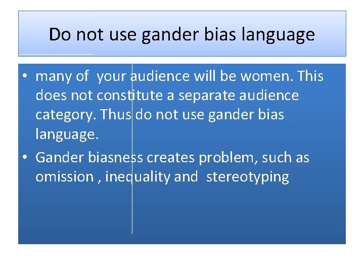 Do not use gander bias language • many of your audience will be women.