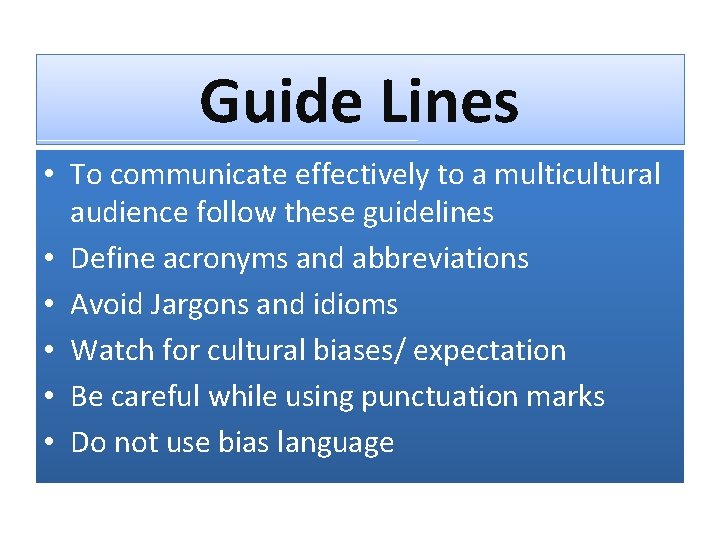 Guide Lines • To communicate effectively to a multicultural audience follow these guidelines •