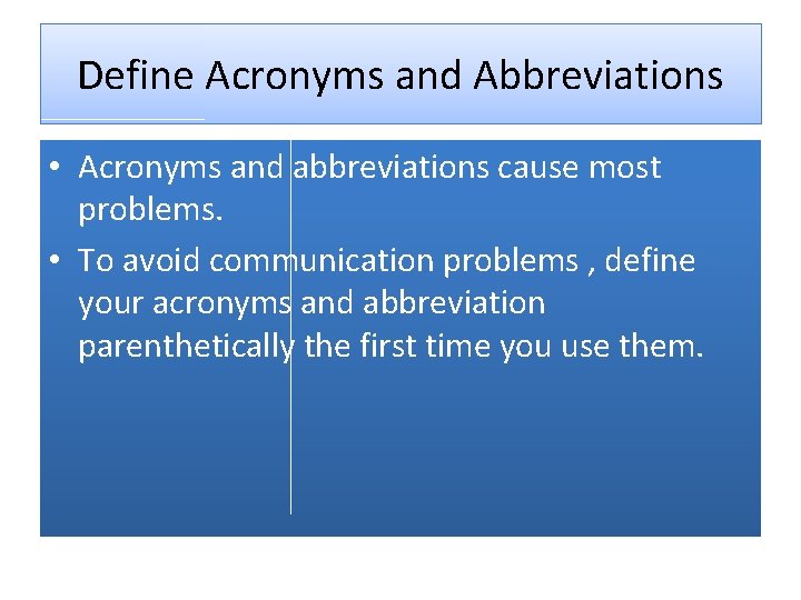 Define Acronyms and Abbreviations • Acronyms and abbreviations cause most problems. • To avoid