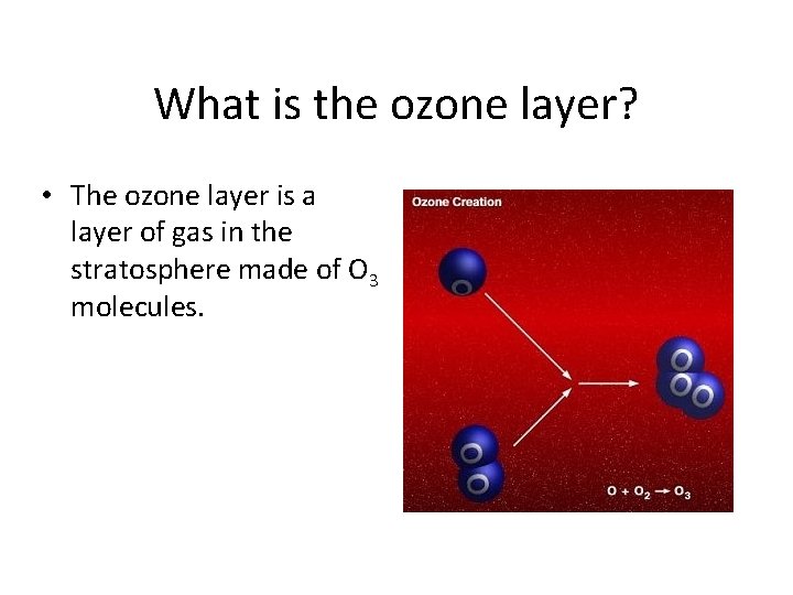 What is the ozone layer? • The ozone layer is a layer of gas What is the ozone layer? • The ozone layer is a layer of gas