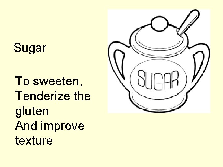 Sugar To sweeten, Tenderize the gluten And improve texture 