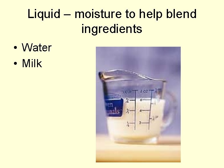 Liquid – moisture to help blend ingredients • Water • Milk 