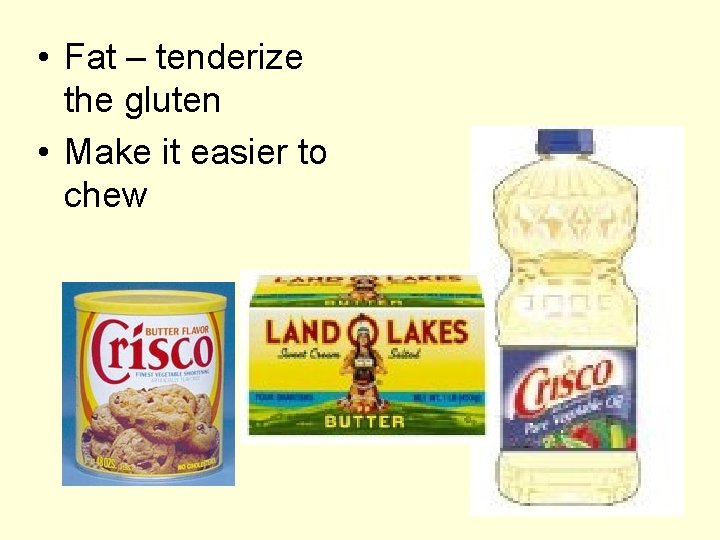  • Fat – tenderize the gluten • Make it easier to chew 