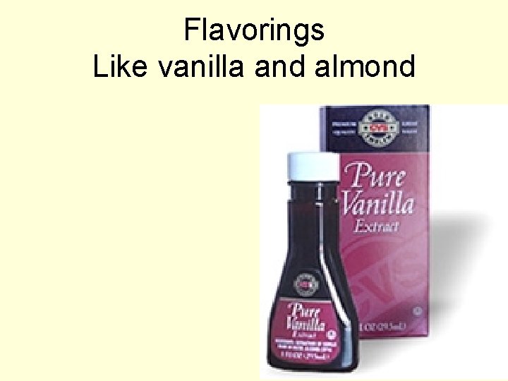 Flavorings Like vanilla and almond 