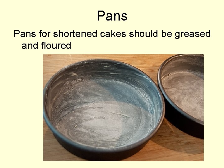 Pans for shortened cakes should be greased and floured 