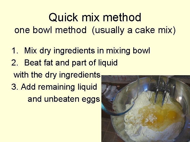 Quick mix method one bowl method (usually a cake mix) 1. Mix dry ingredients