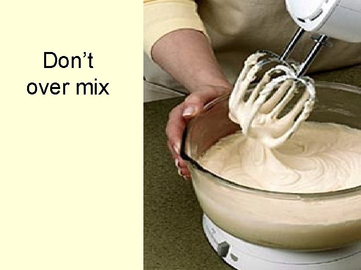 Don’t over mix 