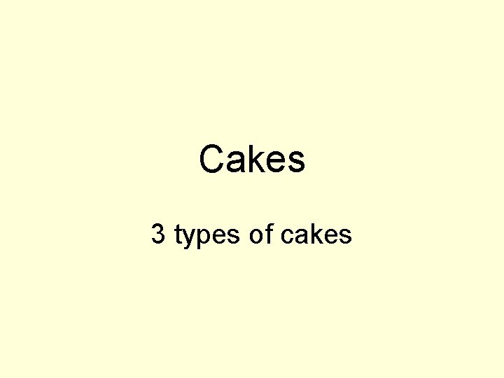 Cakes 3 types of cakes 