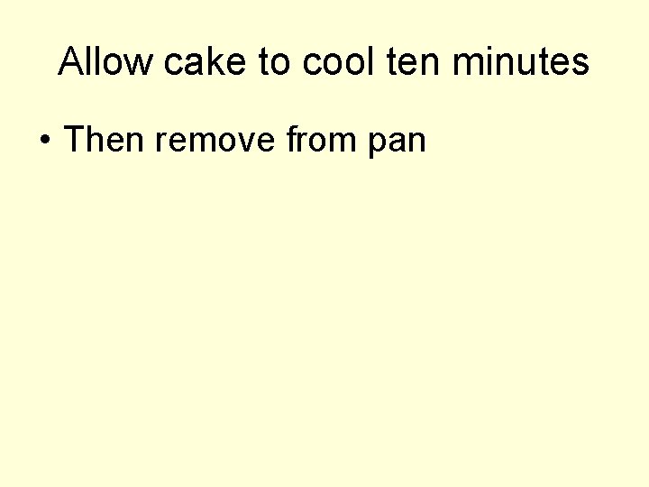 Allow cake to cool ten minutes • Then remove from pan 