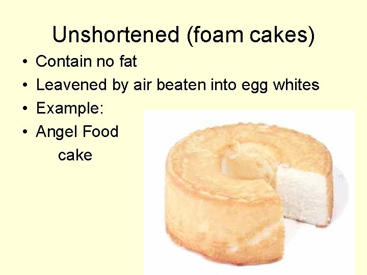 Unshortened (foam cakes) • • Contain no fat Leavened by air beaten into egg