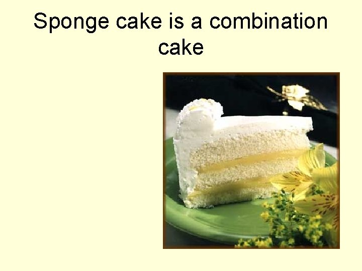 Sponge cake is a combination cake 