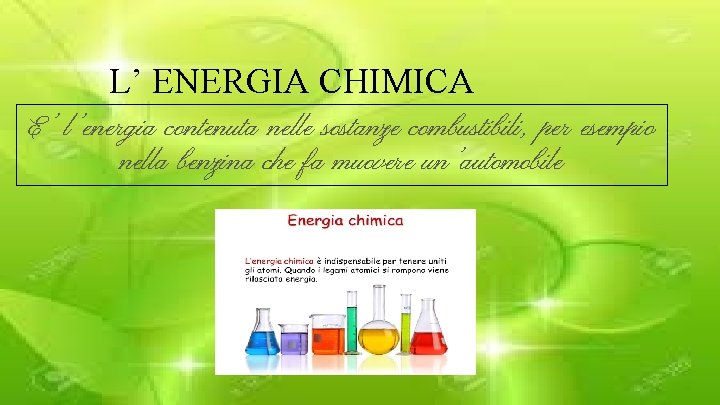 L’ ENERGIA CHIMICA E’ l’energia contenuta nelle sostanze combustibili, per esempio nella benzina che